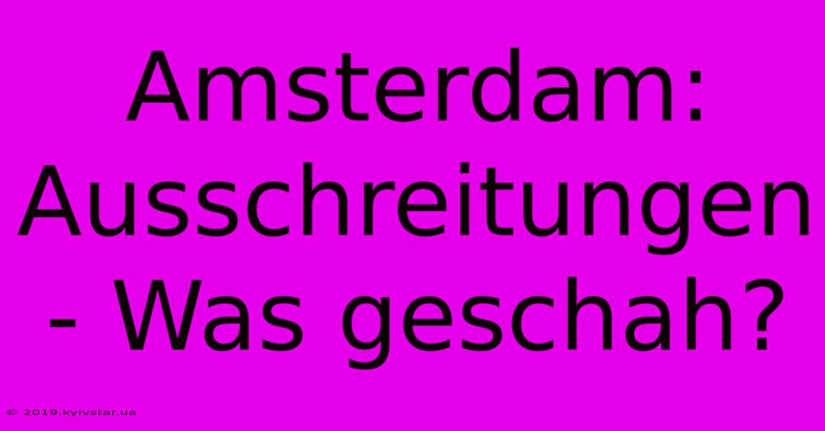 Amsterdam: Ausschreitungen - Was Geschah?