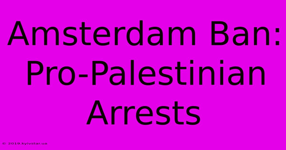 Amsterdam Ban: Pro-Palestinian Arrests