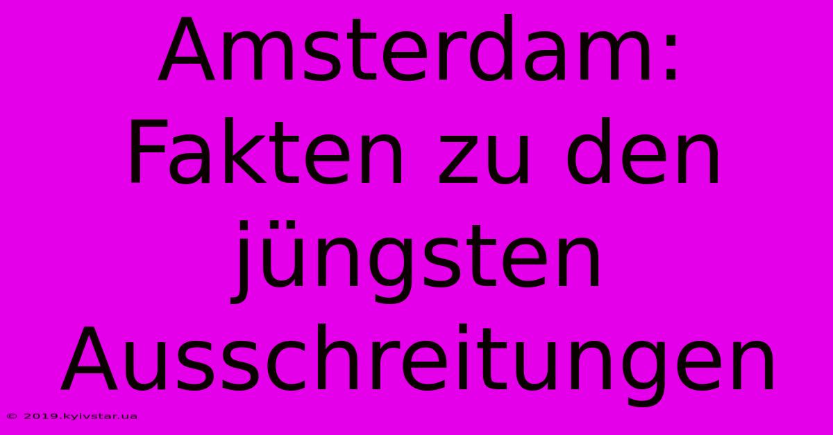 Amsterdam: Fakten Zu Den Jüngsten Ausschreitungen 