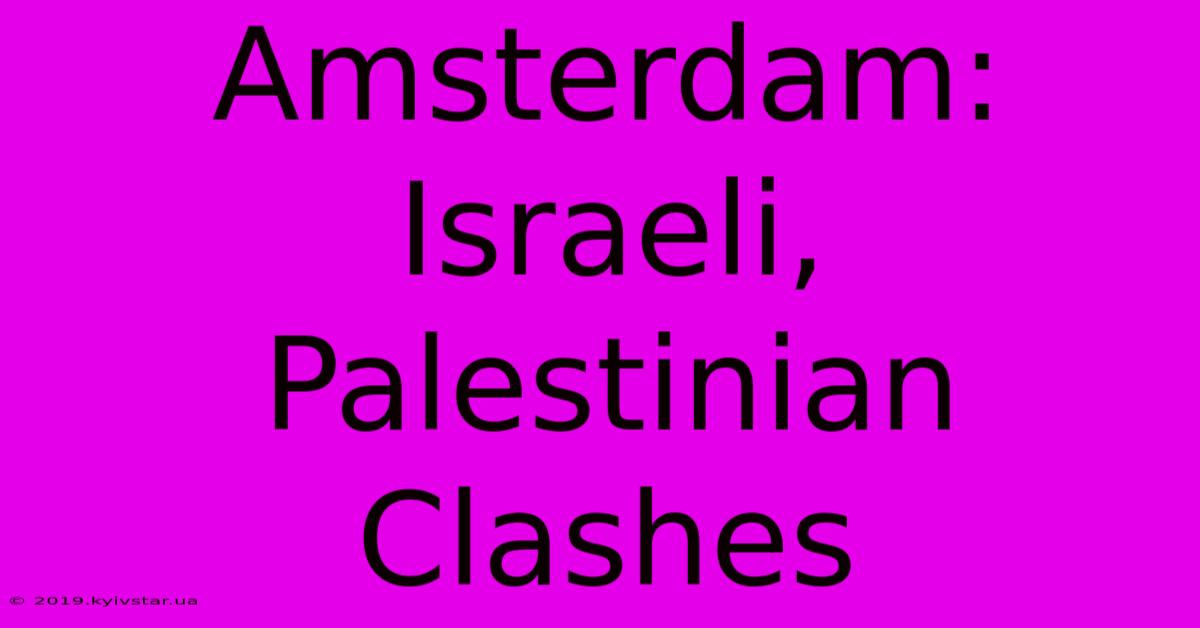 Amsterdam: Israeli, Palestinian Clashes