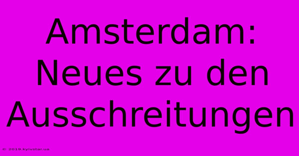 Amsterdam: Neues Zu Den Ausschreitungen