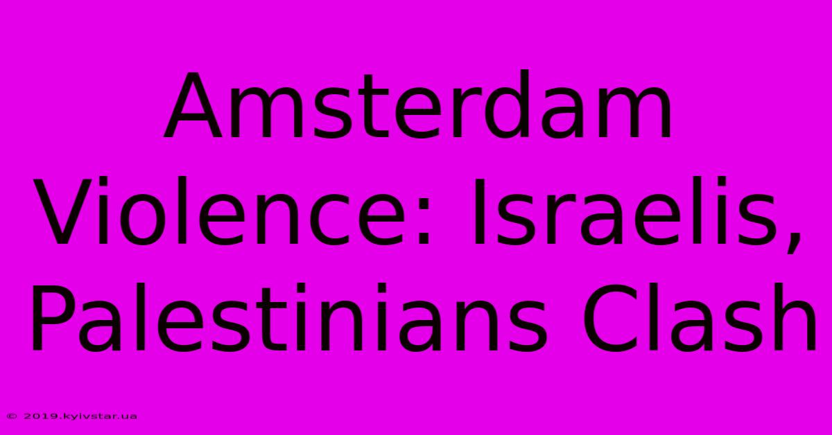 Amsterdam Violence: Israelis, Palestinians Clash