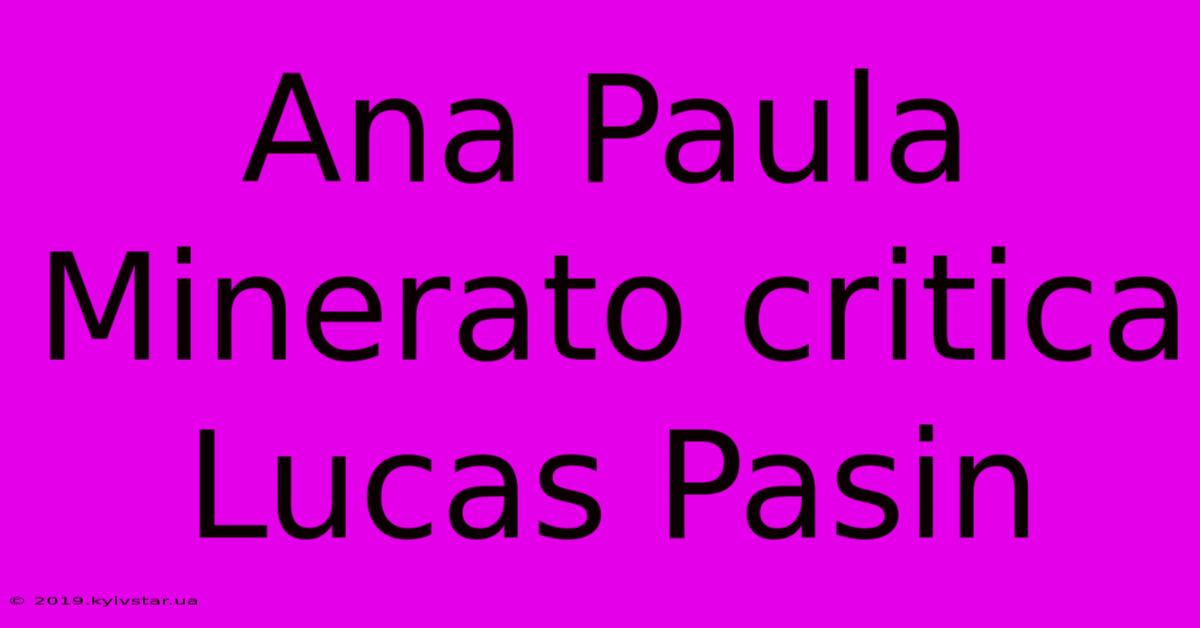 Ana Paula Minerato Critica Lucas Pasin