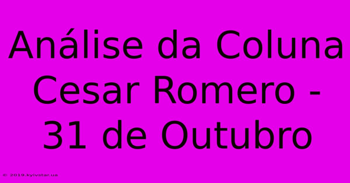 Análise Da Coluna Cesar Romero - 31 De Outubro