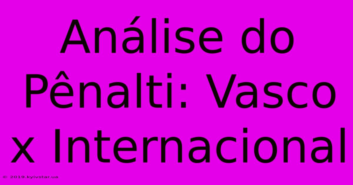 Análise Do Pênalti: Vasco X Internacional