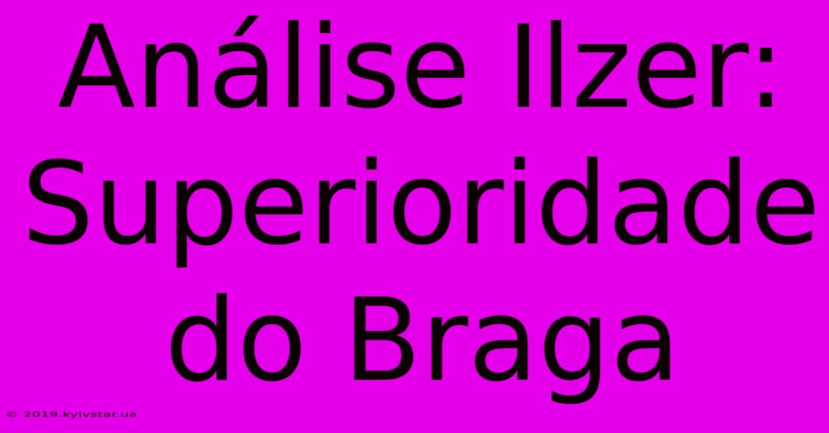 Análise Ilzer: Superioridade Do Braga