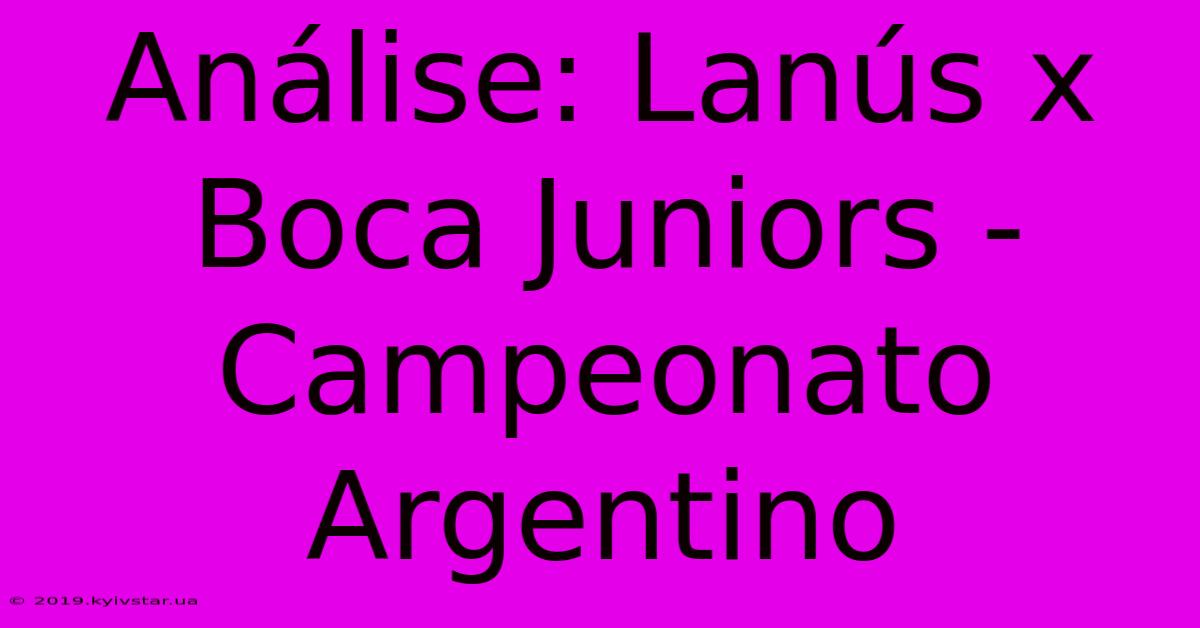 Análise: Lanús X Boca Juniors - Campeonato Argentino