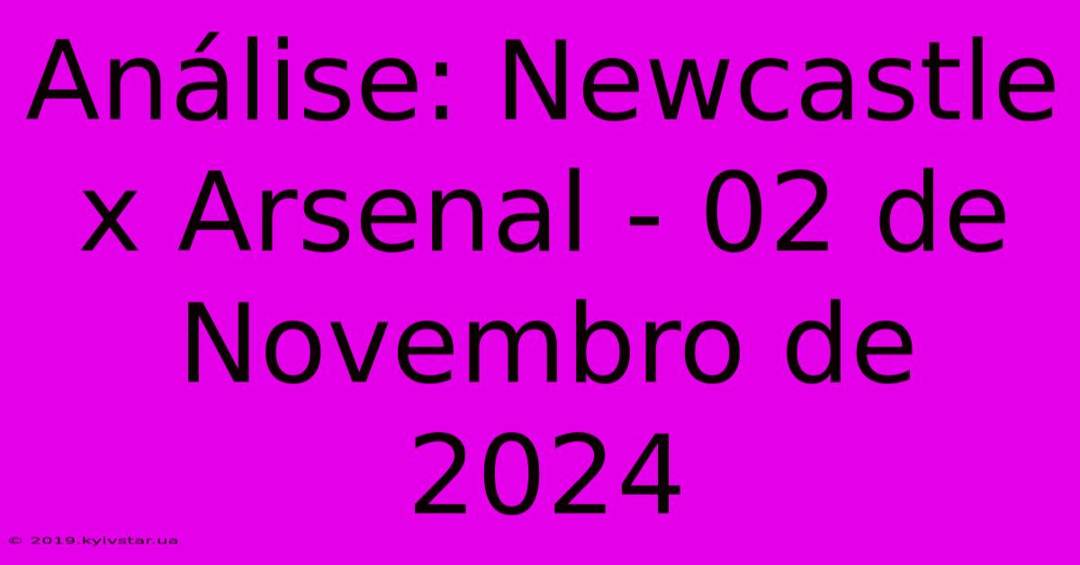 Análise: Newcastle X Arsenal - 02 De Novembro De 2024