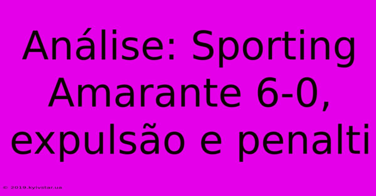 Análise: Sporting Amarante 6-0, Expulsão E Penalti