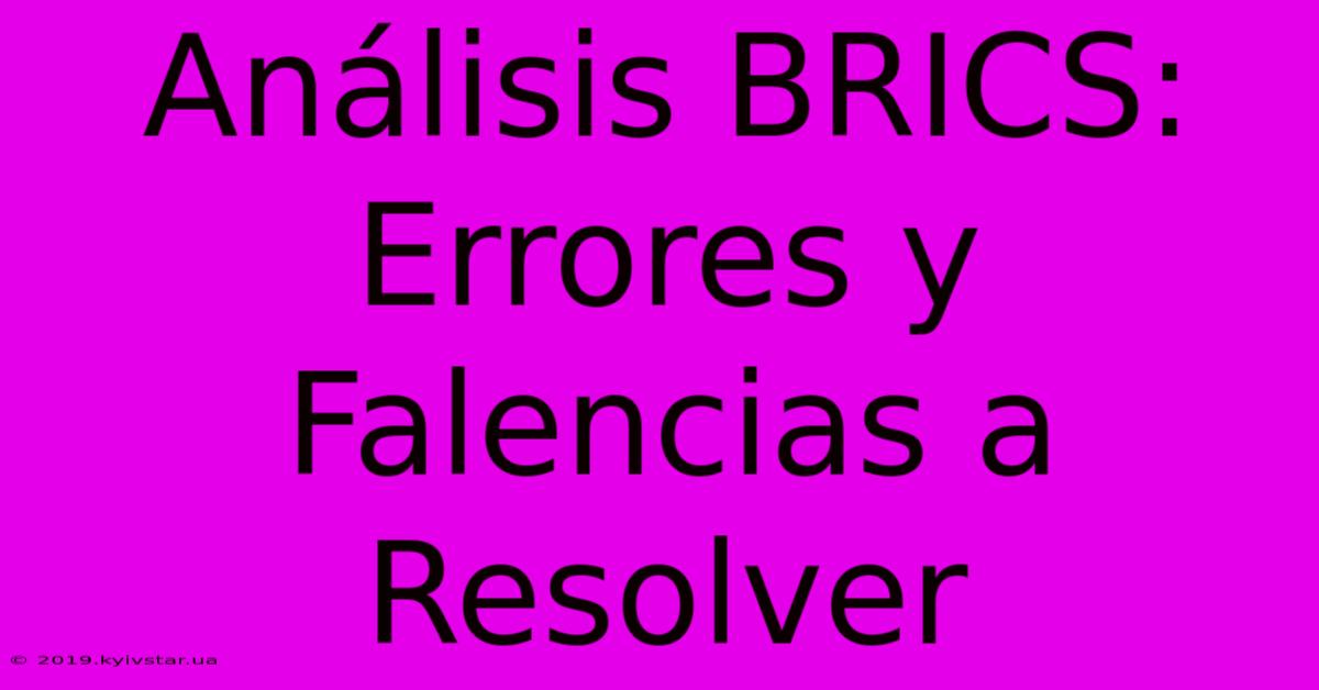 Análisis BRICS: Errores Y Falencias A Resolver