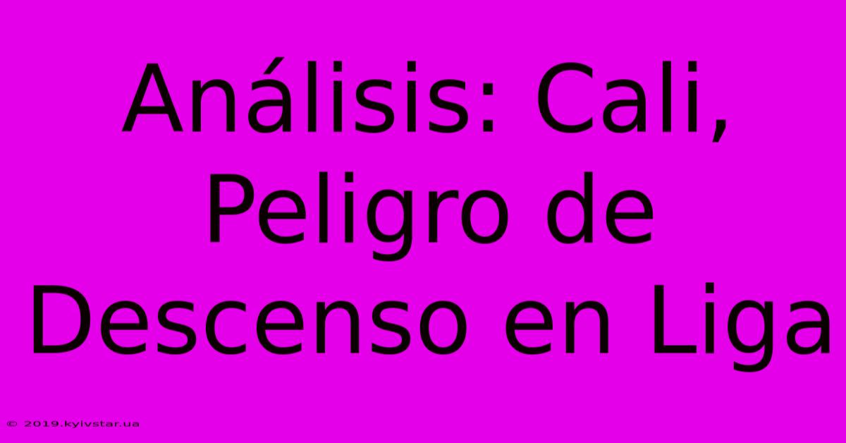 Análisis: Cali, Peligro De Descenso En Liga