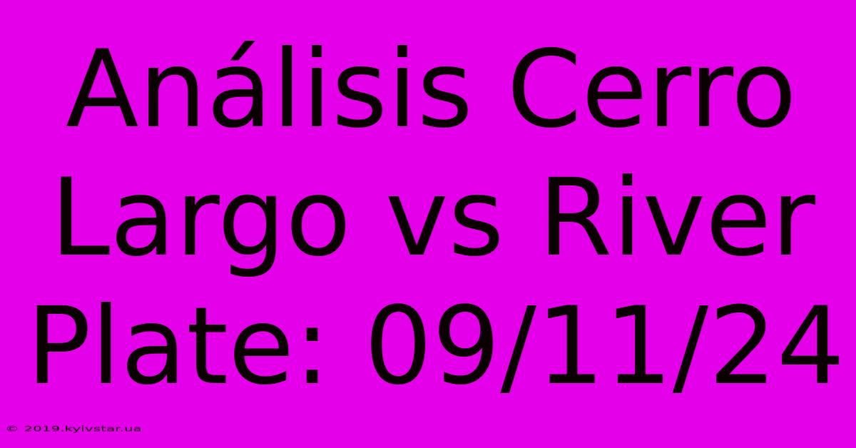 Análisis Cerro Largo Vs River Plate: 09/11/24