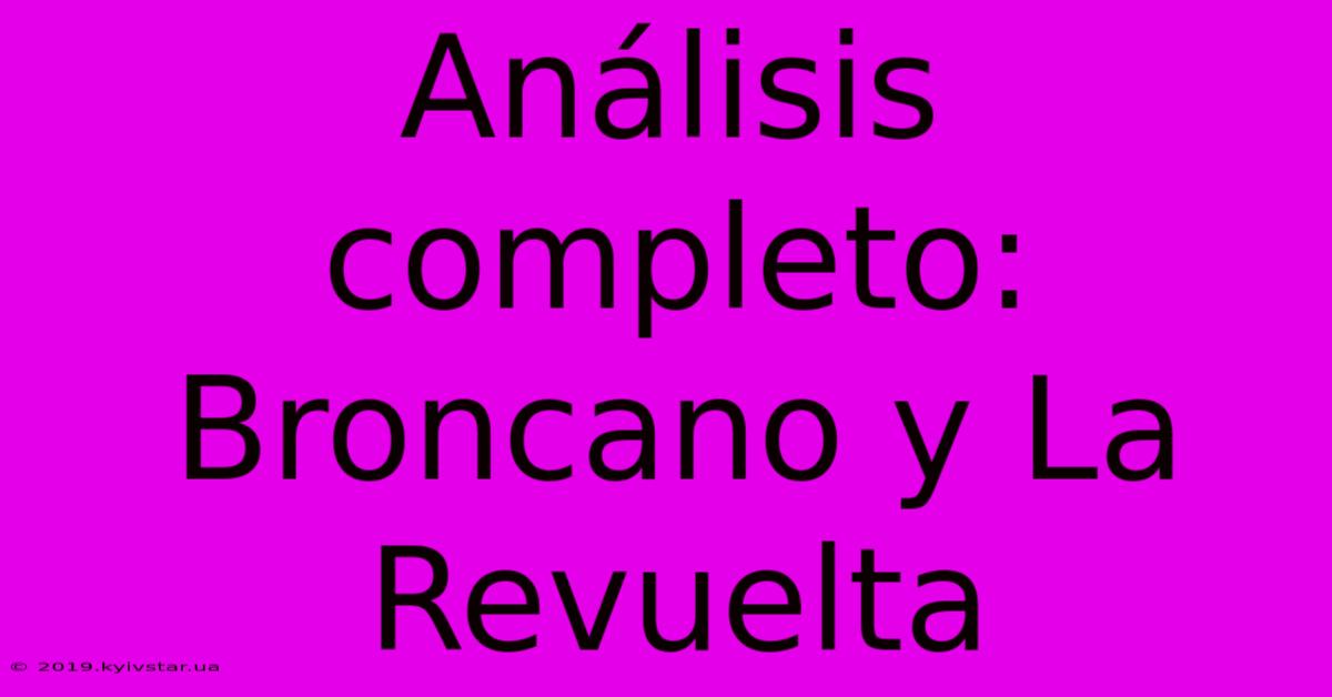 Análisis Completo: Broncano Y La Revuelta