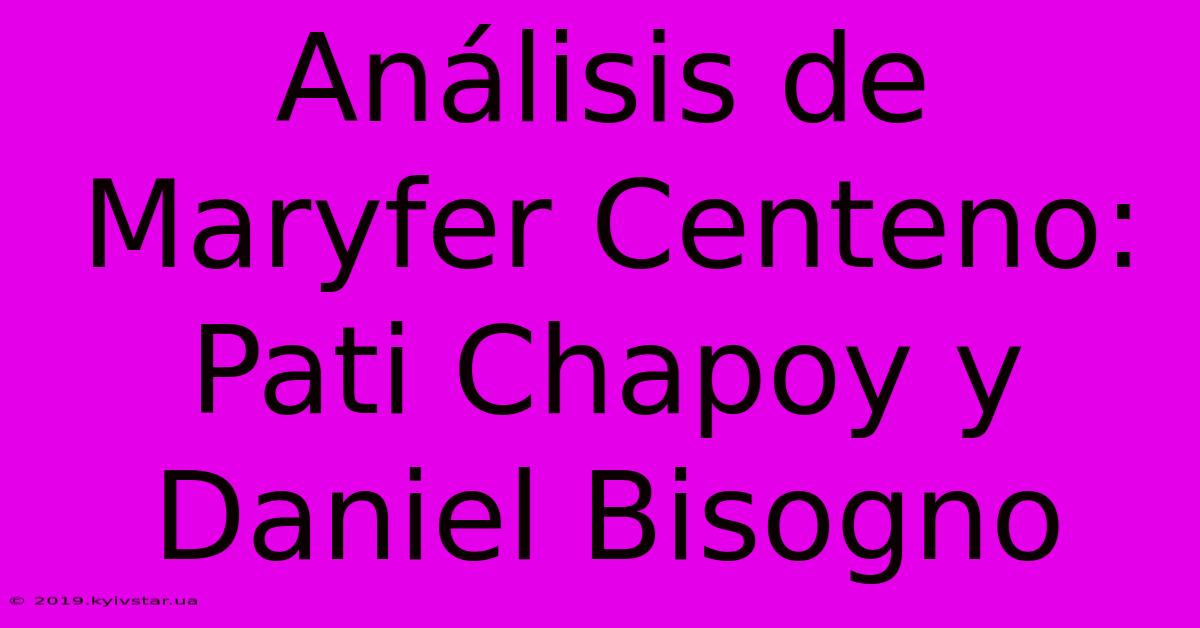 Análisis De Maryfer Centeno: Pati Chapoy Y Daniel Bisogno 