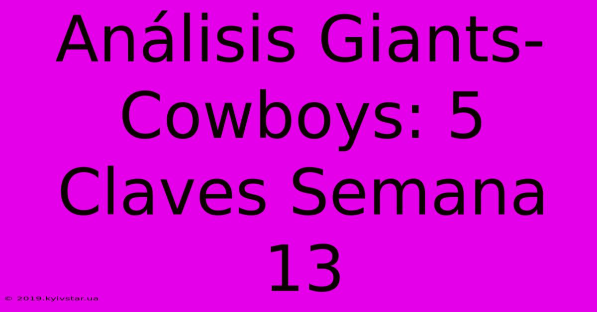 Análisis Giants-Cowboys: 5 Claves Semana 13