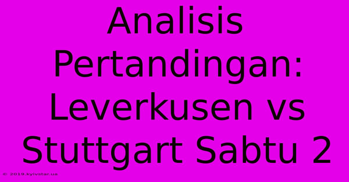 Analisis Pertandingan: Leverkusen Vs Stuttgart Sabtu 2 