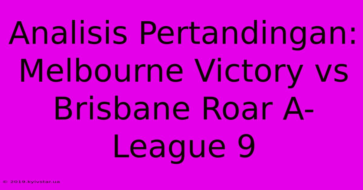 Analisis Pertandingan: Melbourne Victory Vs Brisbane Roar A-League 9