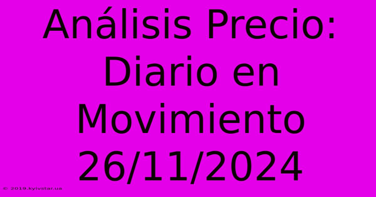 Análisis Precio: Diario En Movimiento 26/11/2024