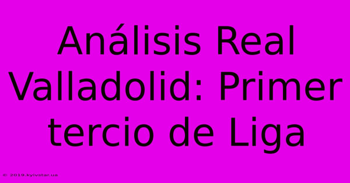 Análisis Real Valladolid: Primer Tercio De Liga