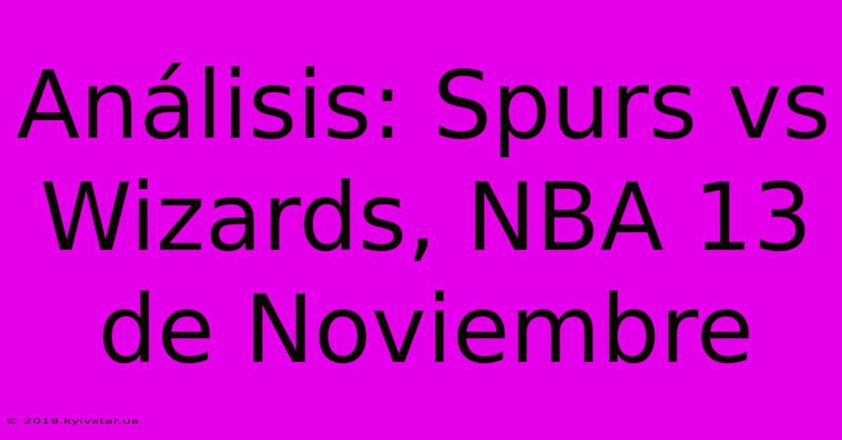 Análisis: Spurs Vs Wizards, NBA 13 De Noviembre 