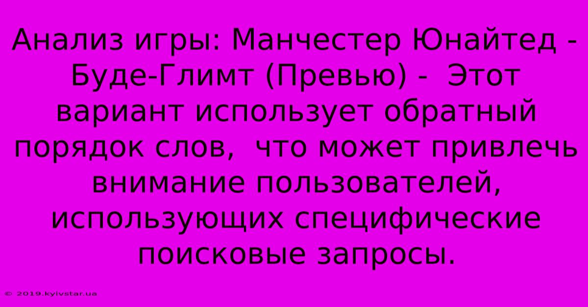 Анализ Игры: Манчестер Юнайтед - Буде-Глимт (Превью) -  Этот Вариант Использует Обратный Порядок Слов,  Что Может Привлечь Внимание Пользователей,  Использующих Специфические Поисковые Запросы.