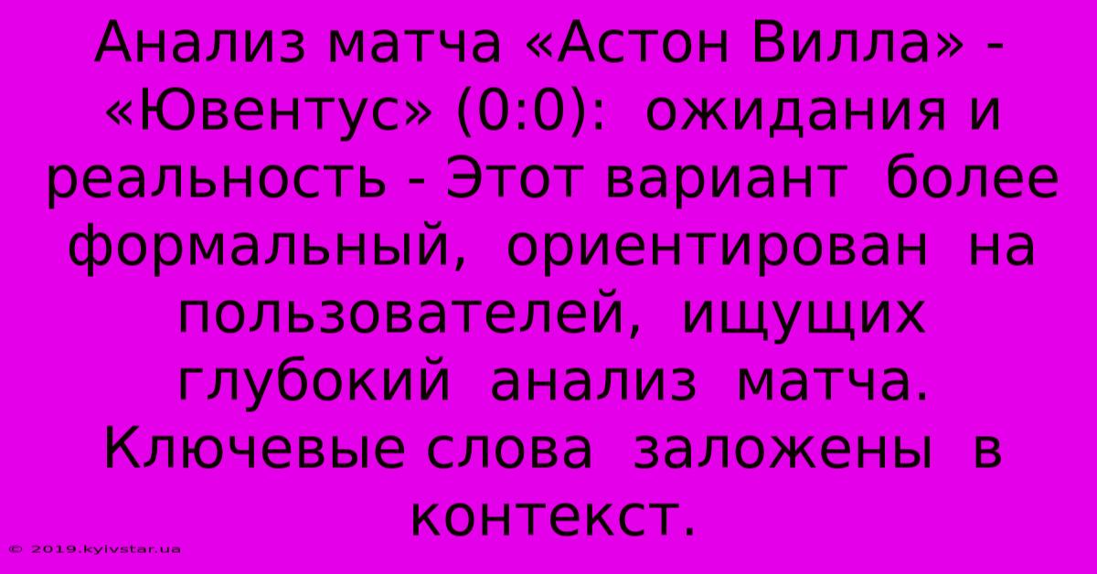 Анализ Матча «Астон Вилла» - «Ювентус» (0:0):  Ожидания И Реальность - Этот Вариант  Более  Формальный,  Ориентирован  На  Пользователей,  Ищущих  Глубокий  Анализ  Матча.  Ключевые Слова  Заложены  В  Контекст.