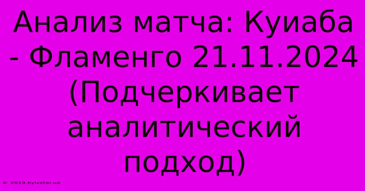 Анализ Матча: Куиаба - Фламенго 21.11.2024 (Подчеркивает Аналитический Подход)