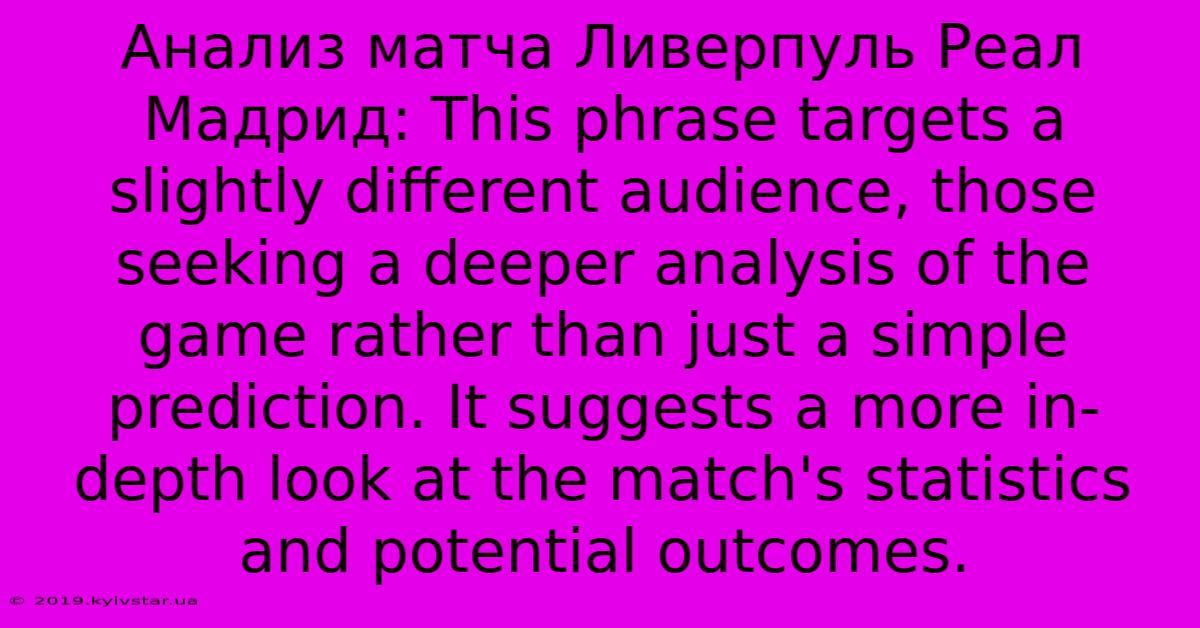 Анализ Матча Ливерпуль Реал Мадрид: This Phrase Targets A Slightly Different Audience, Those Seeking A Deeper Analysis Of The Game Rather Than Just A Simple Prediction. It Suggests A More In-depth Look At The Match's Statistics And Potential Outcomes.