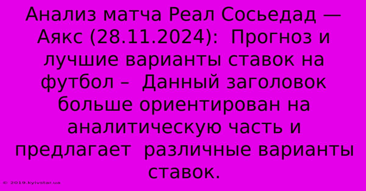 Анализ Матча Реал Сосьедад — Аякс (28.11.2024):  Прогноз И Лучшие Варианты Ставок На Футбол –  Данный Заголовок  Больше Ориентирован На Аналитическую Часть И  Предлагает  Различные Варианты Ставок.