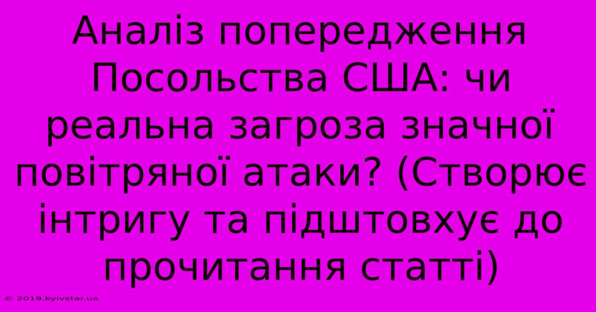 Аналіз Попередження Посольства США: Чи Реальна Загроза Значної Повітряної Атаки? (Створює Інтригу Та Підштовхує До Прочитання Статті)