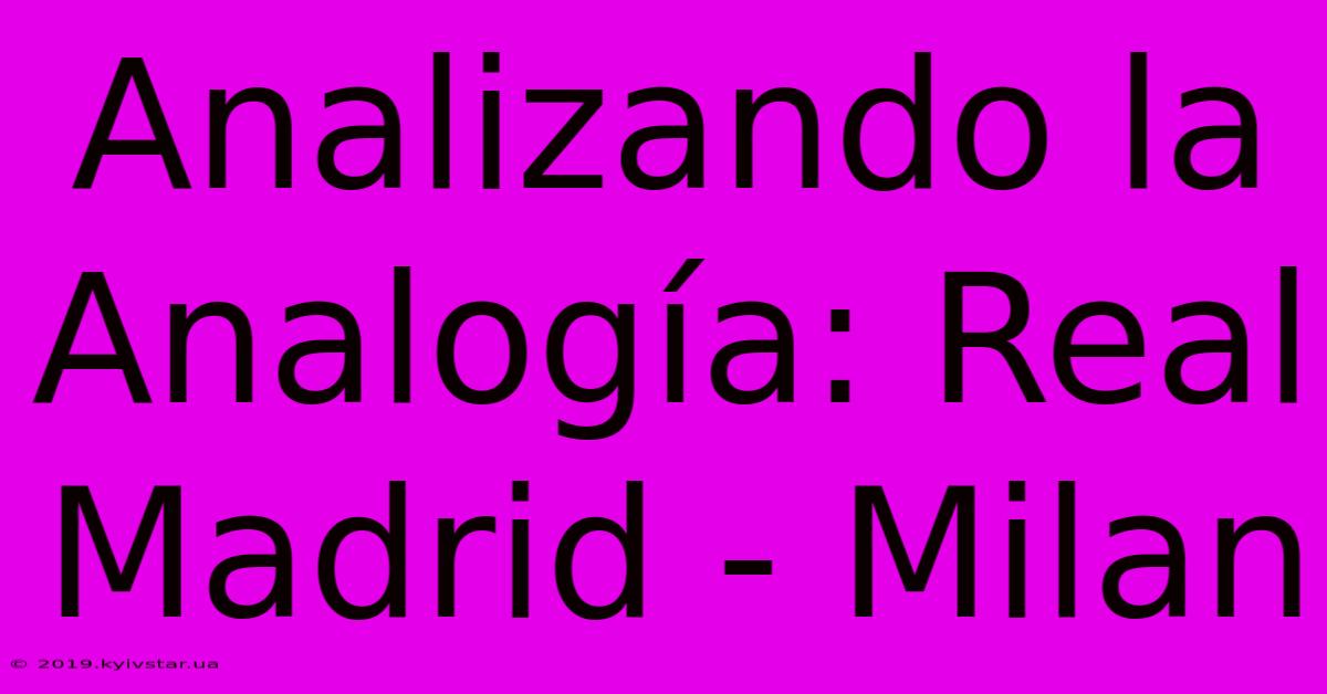 Analizando La Analogía: Real Madrid - Milan