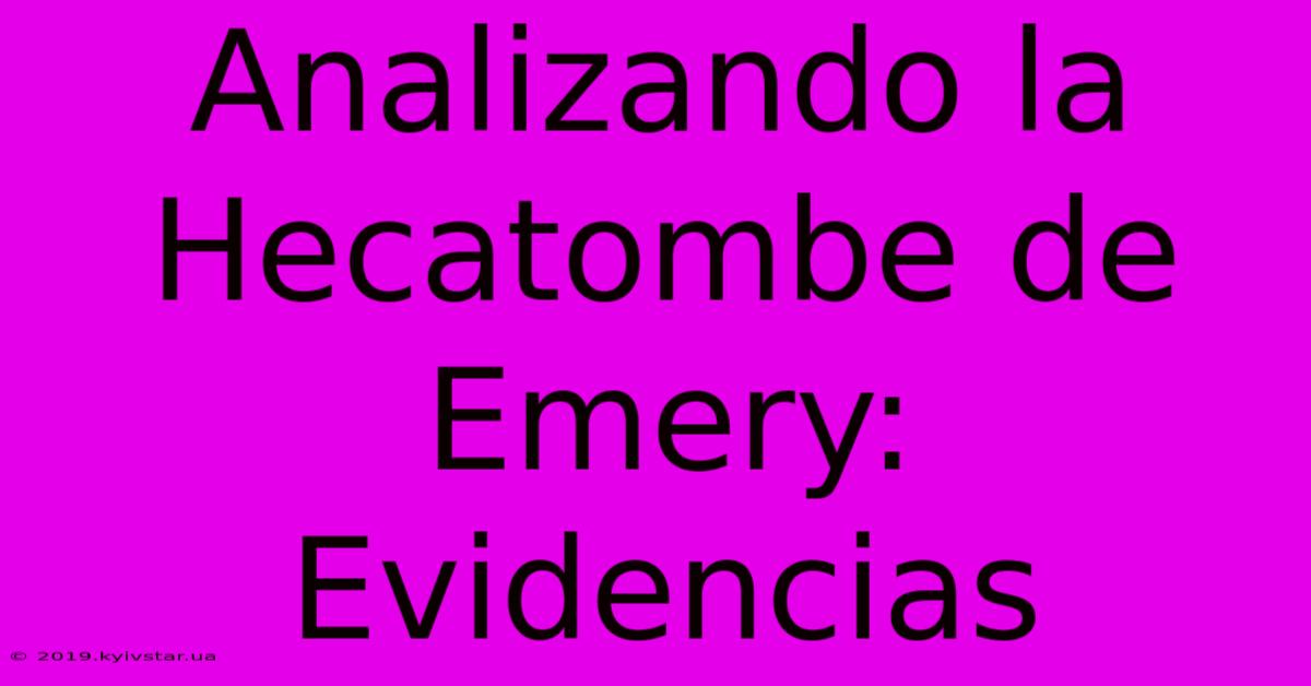 Analizando La Hecatombe De Emery: Evidencias