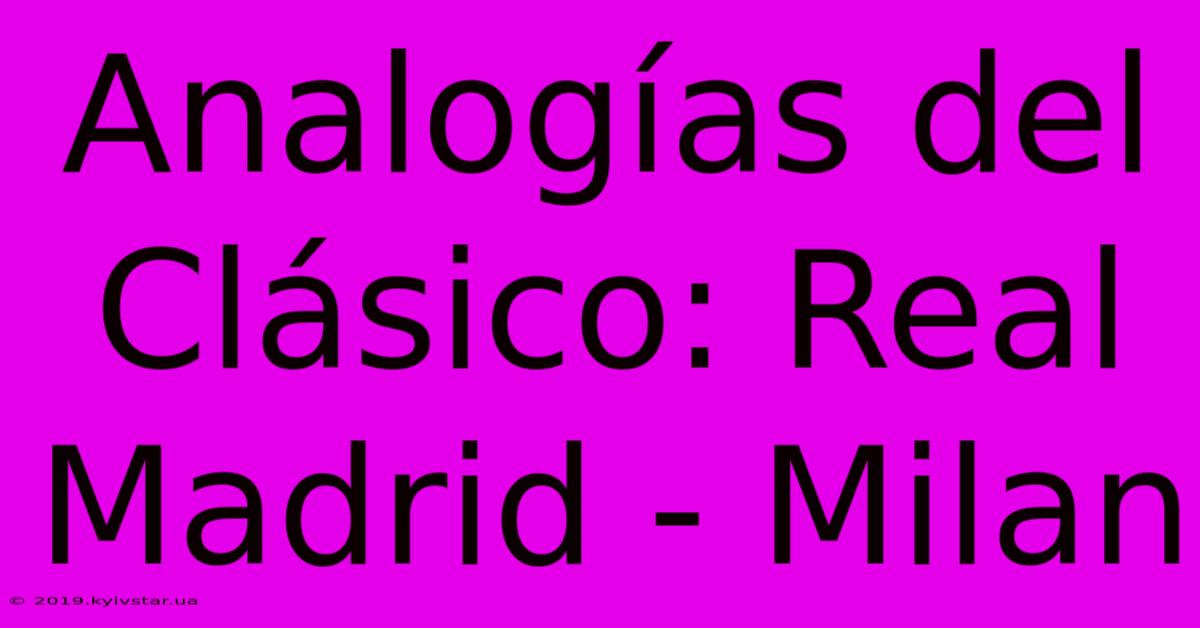 Analogías Del Clásico: Real Madrid - Milan