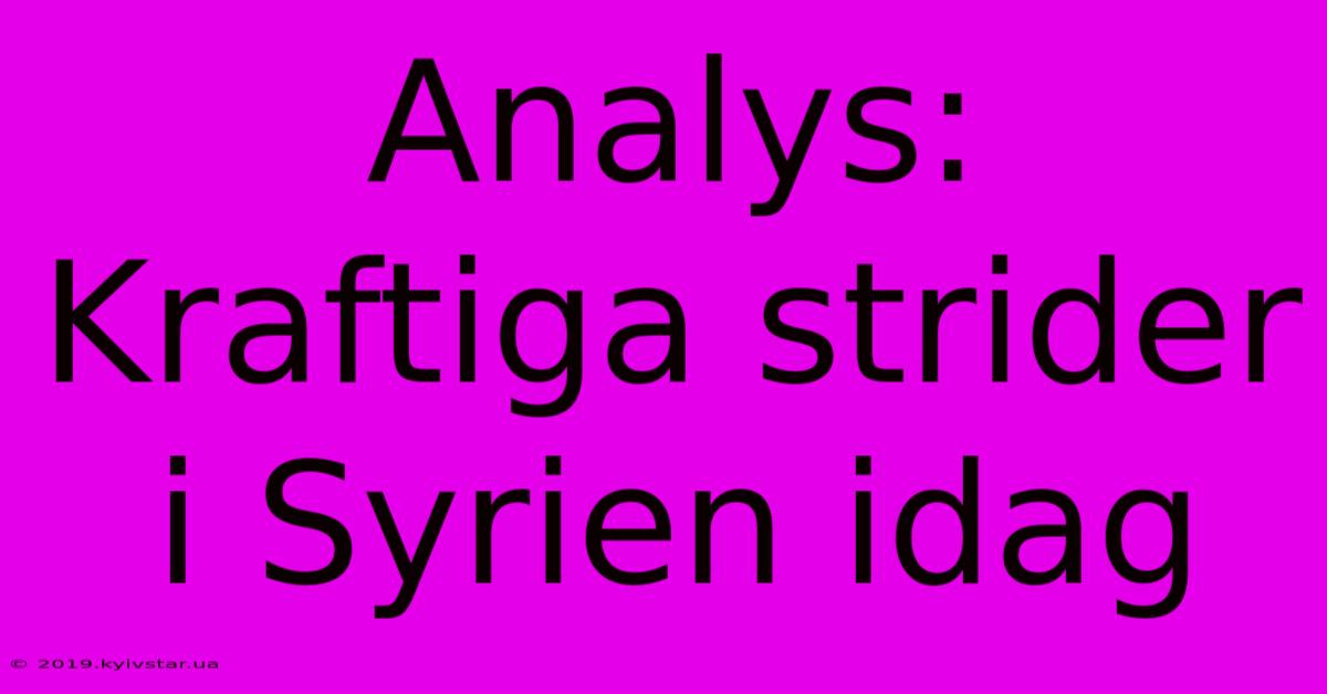 Analys: Kraftiga Strider I Syrien Idag