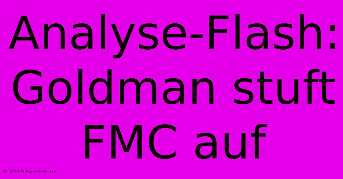 Analyse-Flash: Goldman Stuft FMC Auf