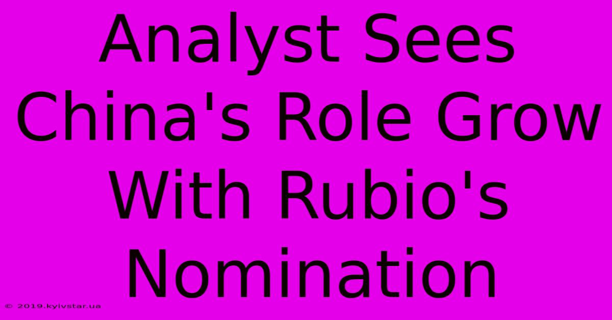 Analyst Sees China's Role Grow With Rubio's Nomination 