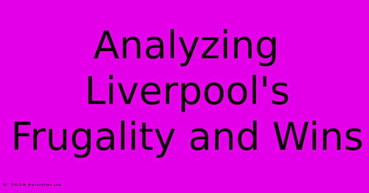 Analyzing Liverpool's Frugality And Wins