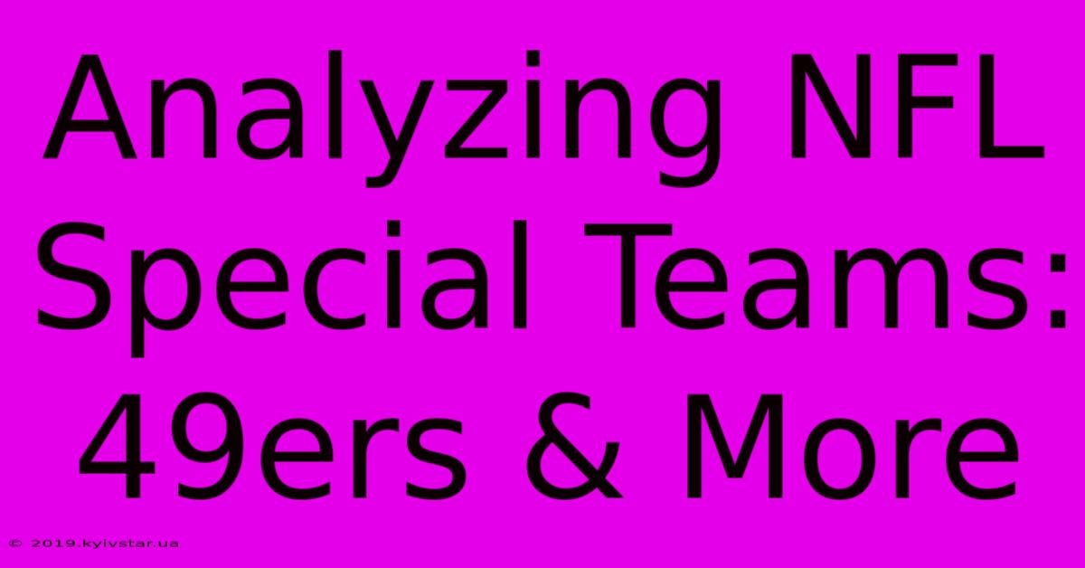 Analyzing NFL Special Teams: 49ers & More