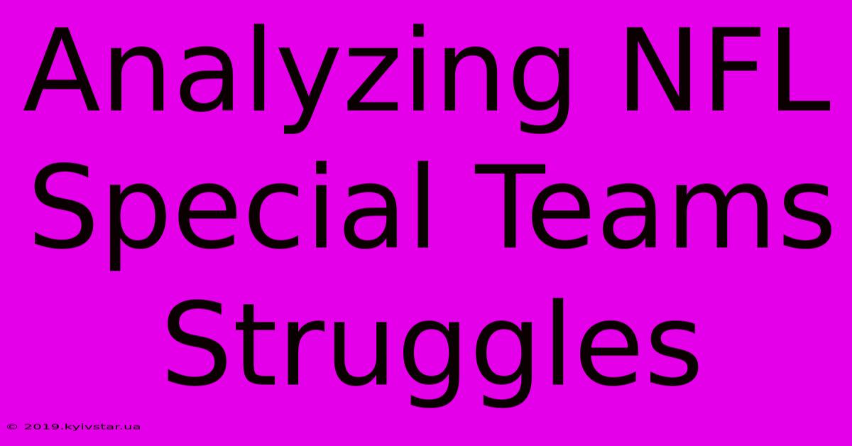 Analyzing NFL Special Teams Struggles