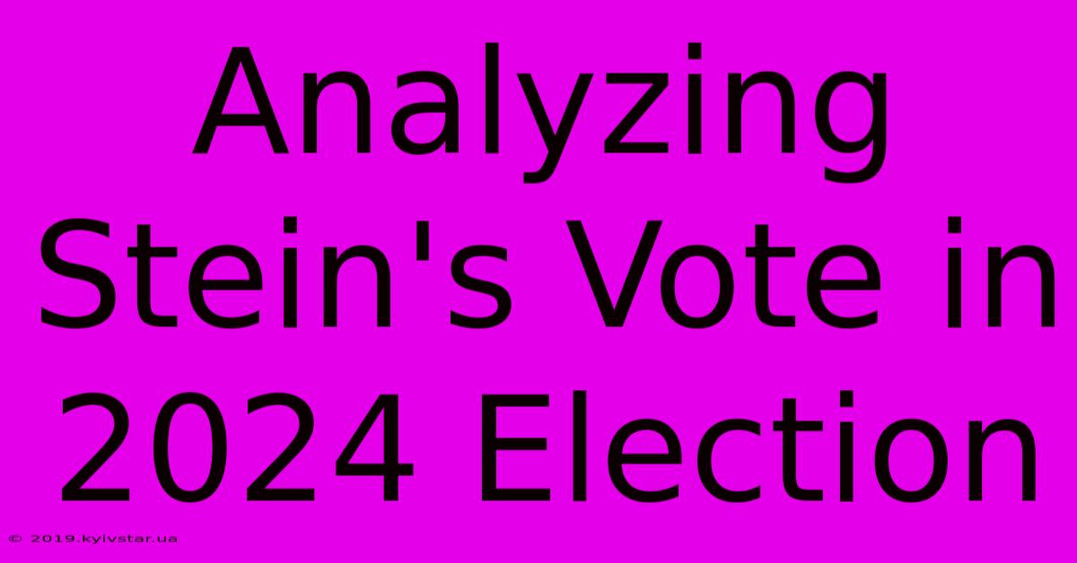 Analyzing Stein's Vote In 2024 Election 