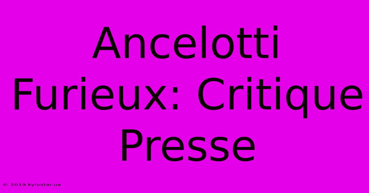 Ancelotti Furieux: Critique Presse