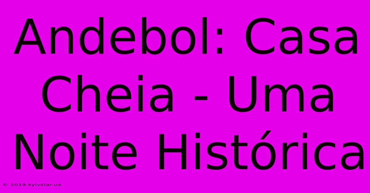 Andebol: Casa Cheia - Uma Noite Histórica