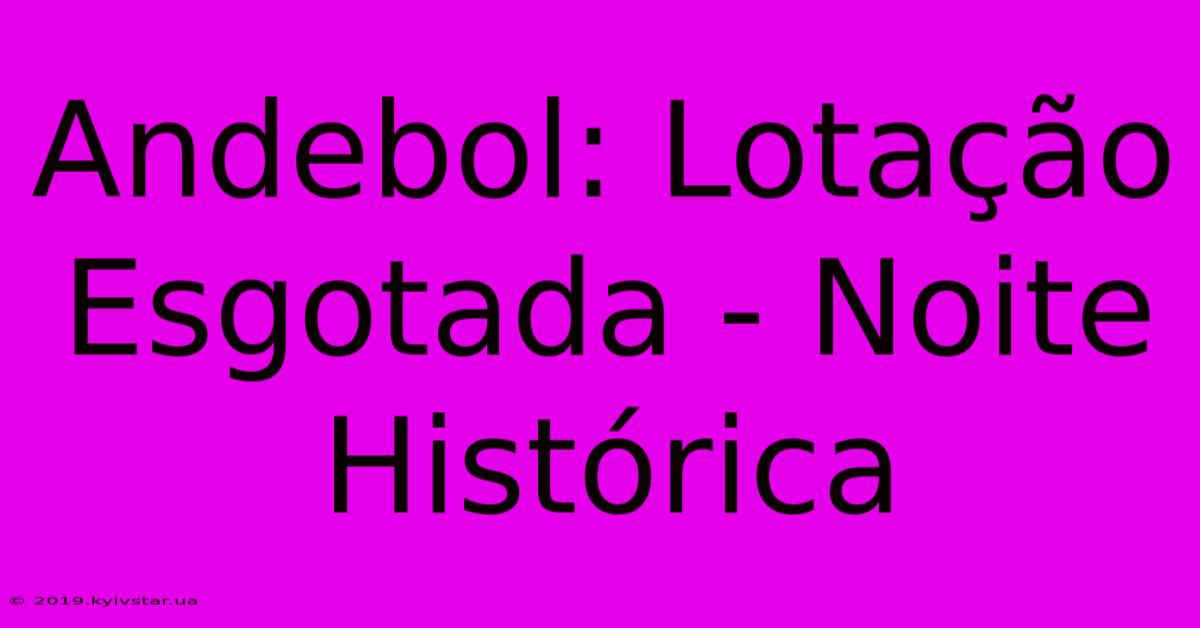 Andebol: Lotação Esgotada - Noite Histórica