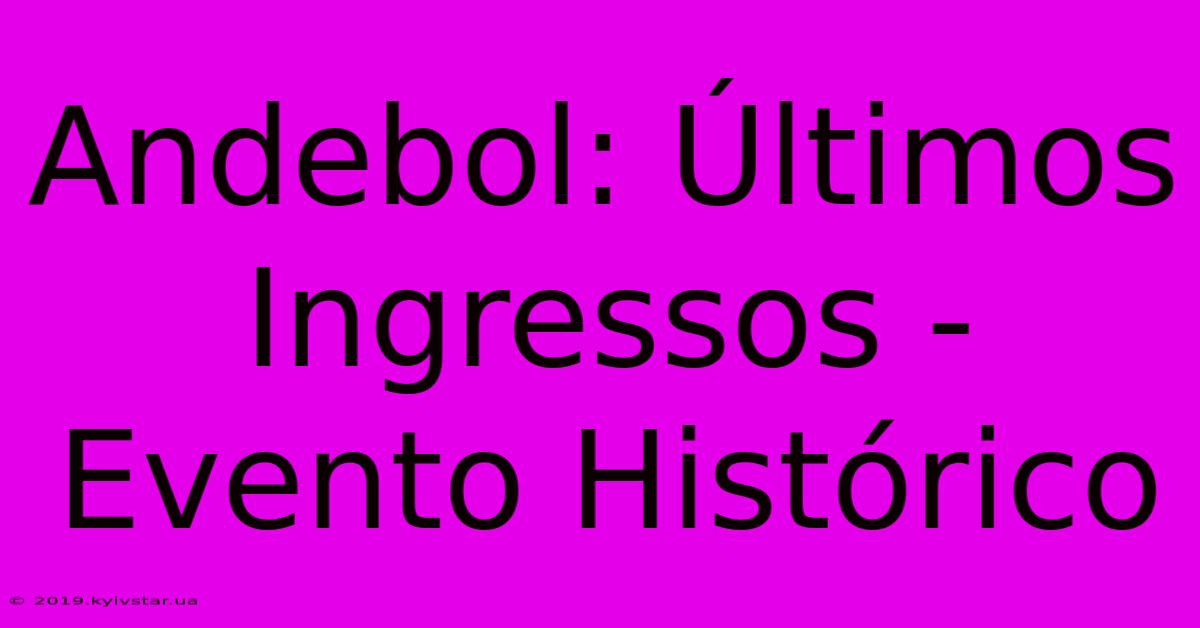 Andebol: Últimos Ingressos - Evento Histórico