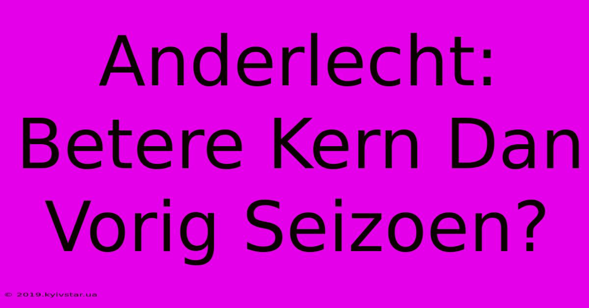 Anderlecht: Betere Kern Dan Vorig Seizoen?