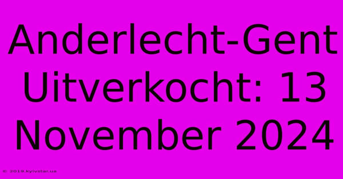 Anderlecht-Gent Uitverkocht: 13 November 2024