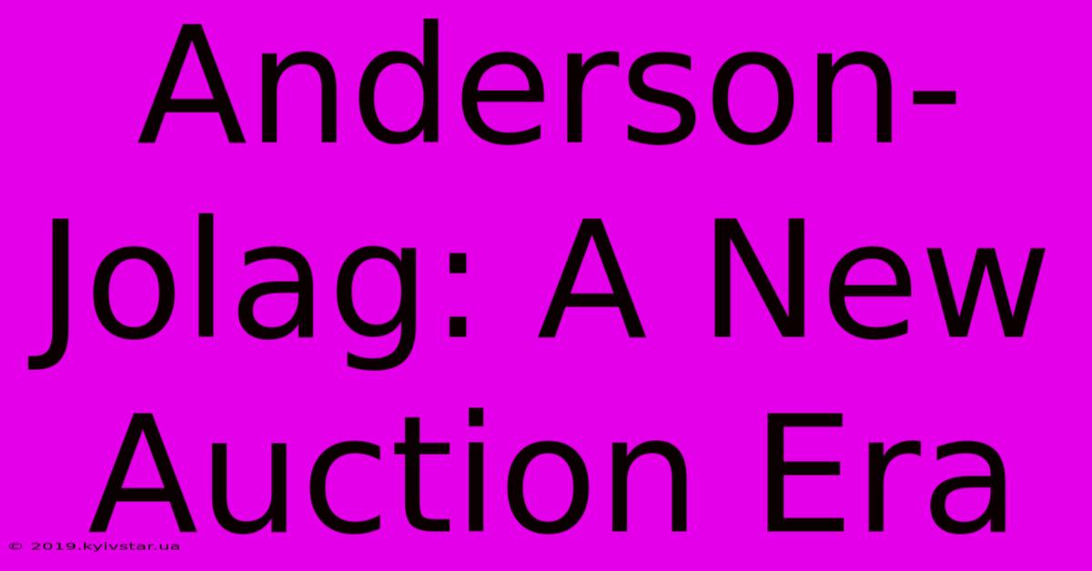 Anderson-Jolag: A New Auction Era