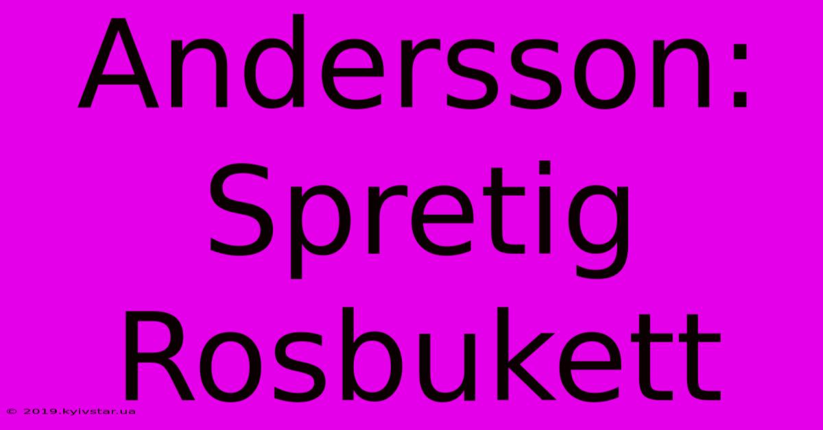 Andersson: Spretig Rosbukett