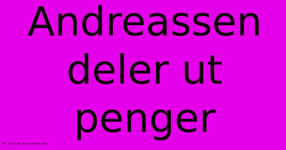 Andreassen Deler Ut Penger