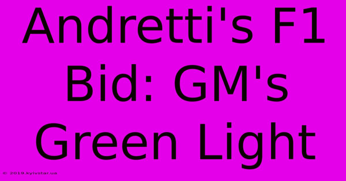 Andretti's F1 Bid: GM's Green Light